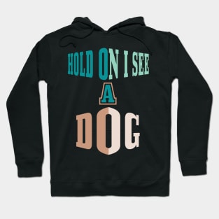 Hold On I See A Dog Hoodie